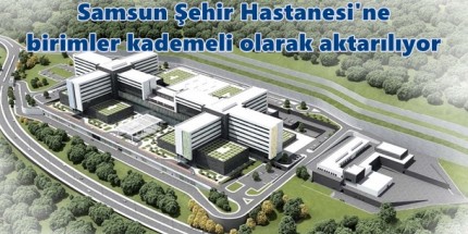 Samsun Şehir Hastanesi Taşınma İşleri Haziran’da Tamamlanacak
